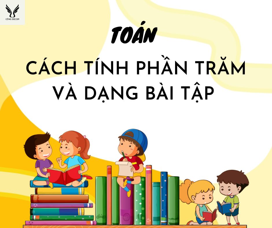 Cách tính phần trăm và các dạng bài tập áp dụng tính phần trăm có liên quan